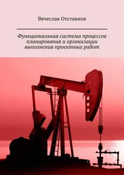 Вячеслав Отставнов - Функциональная система процессов планирования и организации выполнения проектных работ