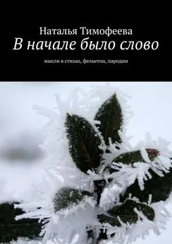 Наталья Тимофеева - В начале было слово. Мысли в стихах, фельетон, пародии