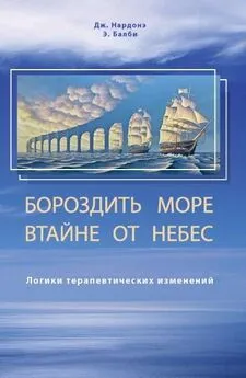 Джорджио Нардонэ - Бороздить море втайне от небес. Логики терапевтических изменений