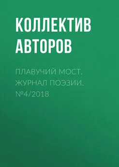 Коллектив авторов - Плавучий мост. Журнал поэзии. №4/2018