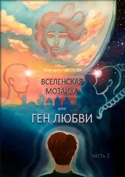 Маргарита Цветкова - ВСЕЛЕНСКАЯ МОЗАИКА, или ГЕН ЛЮБВИ. Часть 1