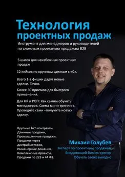 Михаил Голубев - Технология проектных продаж. Инструмент для менеджеров и руководителей по сложным проектным продажам B2B