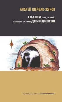 Андрей Щербак-Жуков - Сказки для друзей, бывшие сказки для идиотов