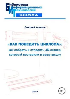 Дмитрий Усенков - «Как победить циклопа»: как собрать и отладить 3D-сканер, который поставили в вашу школу