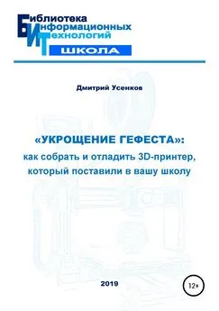 Дмитрий Усенков - «Укрощение Гефеста»: как собрать и отладить 3D-принтер, который поставили в вашу школу