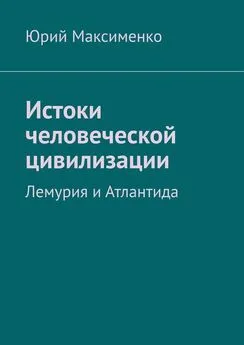 Юрий Максименко - Истоки человеческой цивилизации. Лемурия и Атлантида