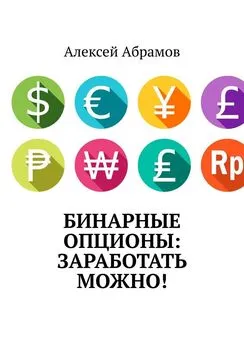 Алексей Абрамов - Бинарные опционы: заработать можно!