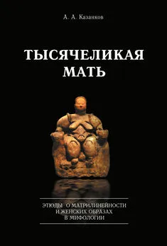 Александр Казанков - Тысячеликая мать. Этюды о матрилинейности и женских образах в мифологии