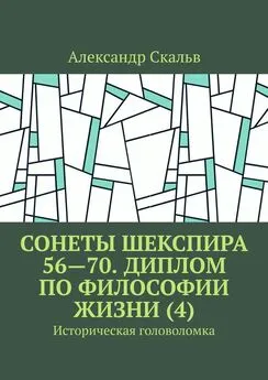 Александр Скальв - Сонеты Шекспира 56—70. Диплом по философии жизни (4). Историческая головоломка