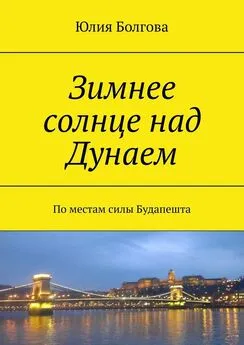 Юлия Болгова - Зимнее солнце над Дунаем. По местам силы Будапешта