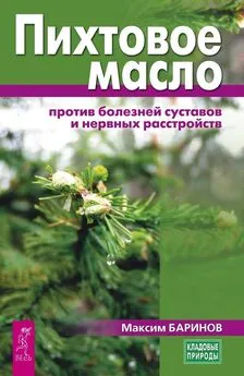 Максим Баринов - Пихтовое масло против болезней суставов и нервных расстройств