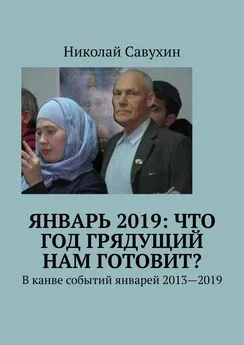 Николай Савухин - Январь 2019: Что год грядущий нам готовит? В канве событий январей 2013—2019