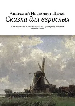 Анатолий Шалев - Сказка для взрослых. Или изучение основ бизнеса на примере сказочных персонажей