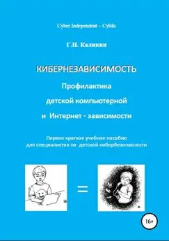 Григорий Каликин - Кибернезависимость. Профилактика детской компьютерной и интернет-зависимости