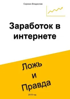 Владислав Сорокин - Заработок в интернете. Ложь и Правда