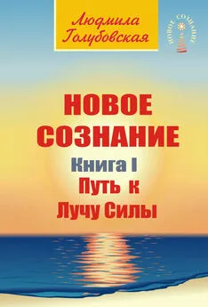 Людмила Голубовская - Новое сознание. Книга 1. Путь к Лучу Силы