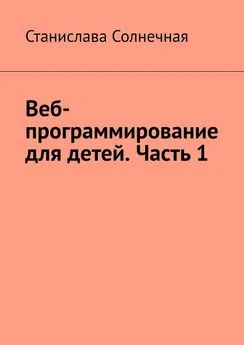 Станислава Солнечная - Веб-программирование для детей. Часть 1