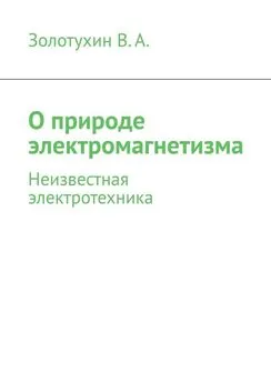 В. Золотухин - О природе электромагнетизма. Неизвестная электротехника