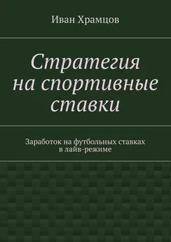 Иван Храмцов - Стратегия на спортивные ставки. Заработок на футбольных ставках в лайв-режиме