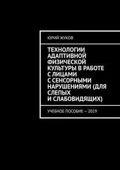 Юрий Жуков - Технологии адаптивной физической культуры в работе с лицами с сенсорными нарушениями (для слепых и слабовидящих). Учебное пособие – 2019