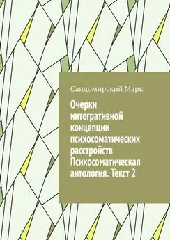 Сандомирский Марк - Очерки интегративной концепции психосоматических расстройств. Психосоматическая антология. Текст 2