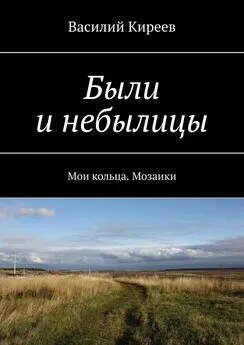 Василий Киреев - Были и небылицы. Мои кольца. Мозаики