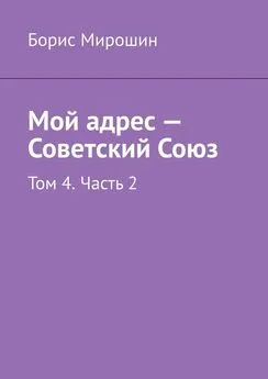 Борис Мирошин - Мой адрес – Советский Союз. Том 4. Часть 2