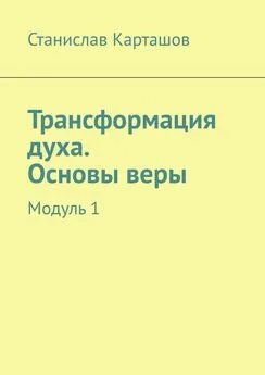 Станислав Карташов - Трансформация духа. Основы веры. Модуль 1