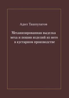 Адил Ташпулатов - Механизированная выделка меха и пошив изделий из него в кустарном производстве