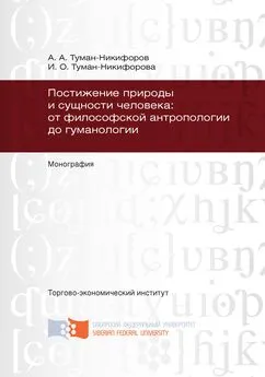 Аркадий Туман-Никифоров - Постижение природы и сущности человека: от философской антропологии до гуманологии