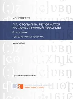 Сергей Сафронов - П.А. Столыпин: реформатор на фоне аграрной реформы. Том 2. Аграрная реформа