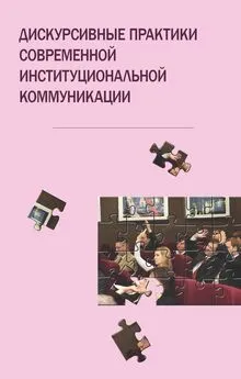 Коллектив авторов - Дискурсивные практики современной институциональной коммуникации