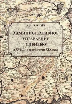 Денис Гергилёв - Административное управление Сибирью в XVIII – первой трети XIX века