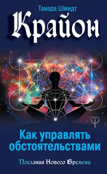 Тамара Шмидт - Крайон. Как управлять обстоятельствами