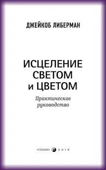 Джейкоб Либерман - Исцеление светом и цветом. Практическое руководство