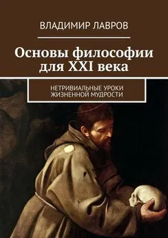 Владимир Лавров - Основы философии для XXI века. Нетривиальные уроки жизненной мудрости