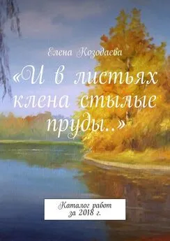 Елена Козодаева - «И в листьях клена стылые пруды…». Каталог работ за 2018 г.