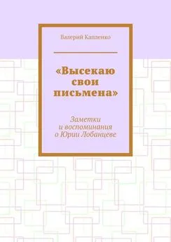 Валерий Капленко - «Высекаю свои письмена». Заметки и воспоминания о Юрии Лобанцеве