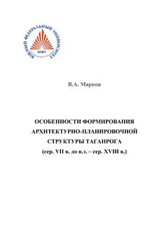 Василий Марков - Особенности формирования архитектурно-планировочной структуры Таганрога