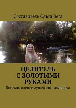 Ольга Вега - Целитель с золотыми руками. Восстановление душевного комфорта