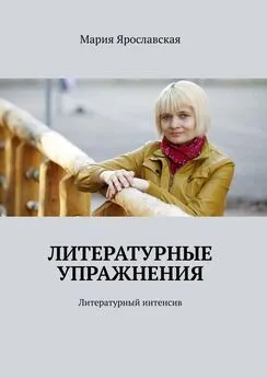 Мария Ярославская - Литературные упражнения. Литературный интенсив