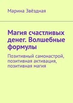 Марина Звёздная - Магия счастливых денег. Волшебные формулы. Позитивный самонастрой, позитивная активация, позитивная магия