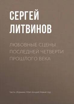 Сергей Литвинов - Любовные сцены последней четверти прошлого века