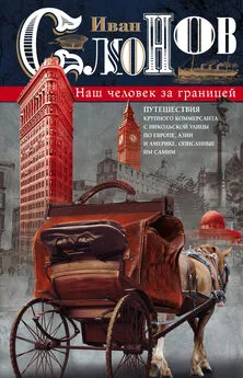 Иван Слонов - Наш человек за границей. Путешествия крупного коммерсанта с Никольской улицы по Европе, Азии и Америке, описанные им самим