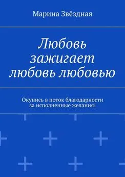 Марина Звёздная - Любовь зажигает любовь любовью. Окунись в поток благодарности за исполненные желания!