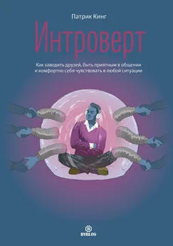 Патрик Кинг - Интроверт. Как заводить друзей, быть приятным в общении и комфортно себя чувствовать в любой ситуации