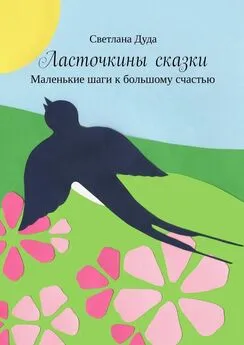 Светлана Дуда - Ласточкины сказки. Маленькие шаги к большому счастью