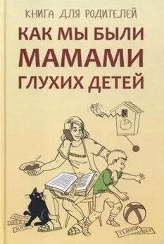 Елена Жилинскене - Как мы были мамами глухих детей. Книга для родителей
