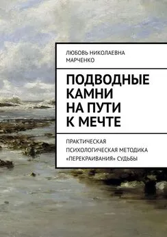 Любовь Марченко - Подводные камни на пути к мечте. Практическая психологическая методика «перекраивания» судьбы