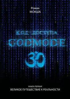 Роман Мокша - Код доступа: Godmode 3.0. Книга первая: Великое путешествие к Реальности